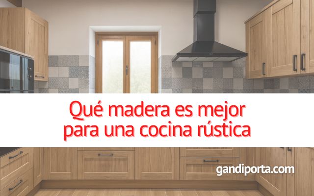 Qué madera es mejor para una cocina rústica y cómo elegirla que-madera-es-mejor-para-una-cocina-rustica-y-como-elegirla